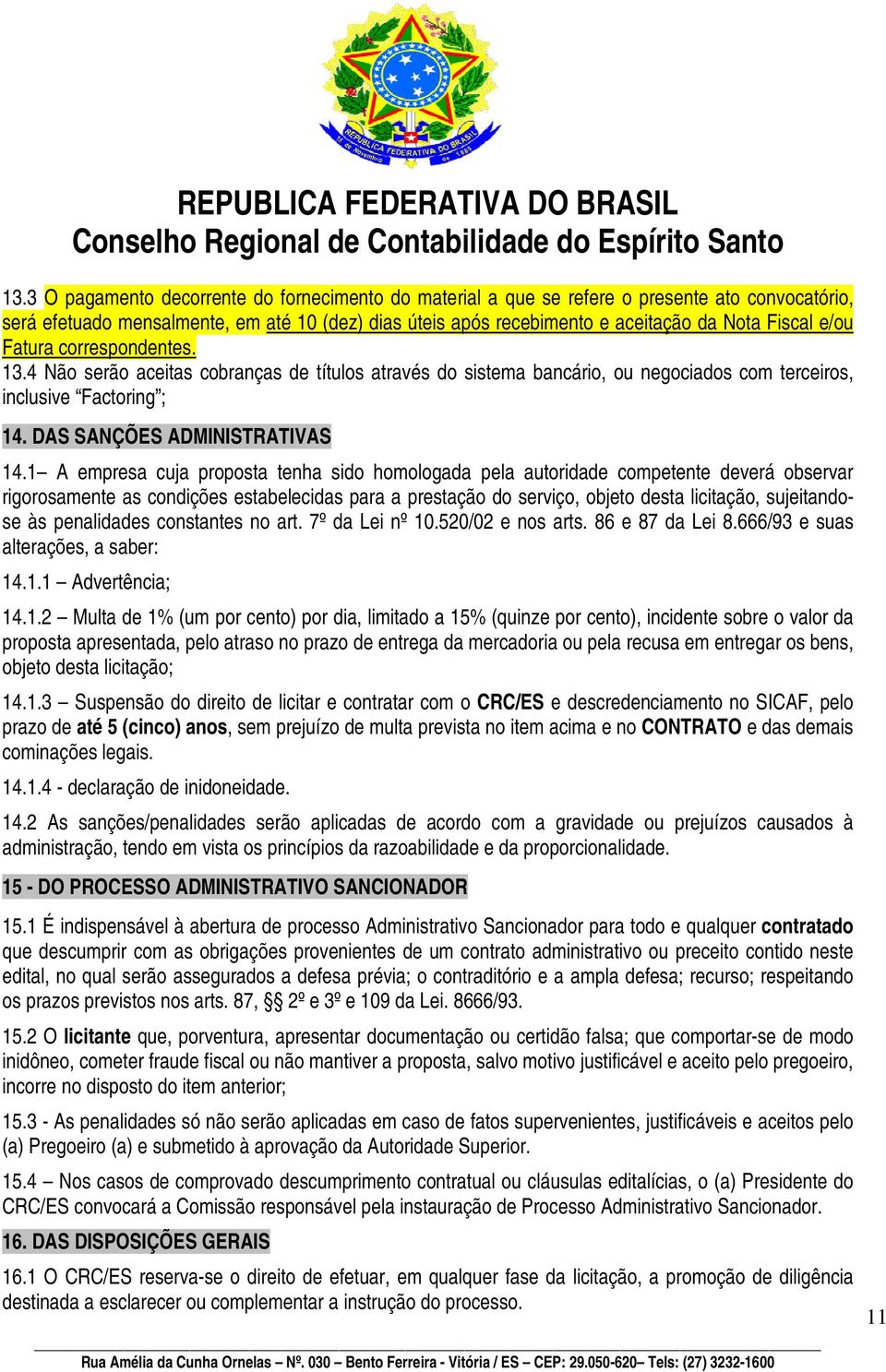 1 A empresa cuja proposta tenha sido homologada pela autoridade competente deverá observar rigorosamente as condições estabelecidas para a prestação do serviço, objeto desta licitação, sujeitandose