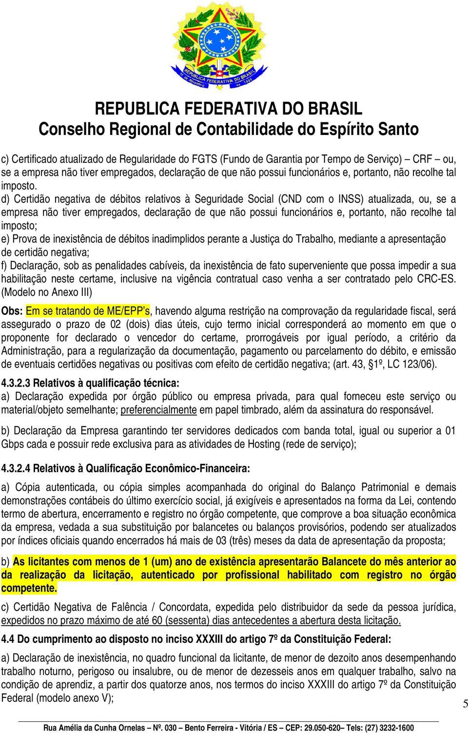 d) Certidão negativa de débitos relativos à Seguridade Social (CND com o INSS) atualizada, ou, se a empresa não tiver empregados, declaração de que não possui funcionários e, portanto, não recolhe