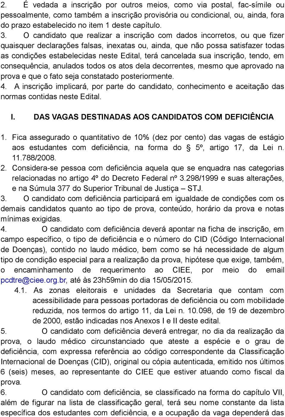 terá cancelada sua inscrição, tendo, em consequência, anulados todos os atos dela decorrentes, mesmo que aprovado na prova e que o fato seja constatado posteriormente.