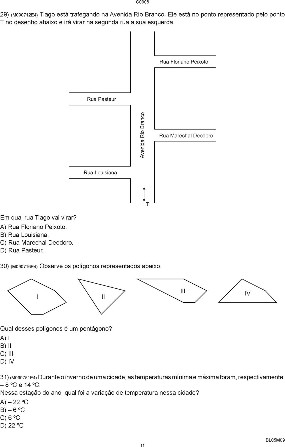 C) Rua Marechal Deodoro. D) Rua Pasteur. 30) (M090716E4) Observe os polígonos representados abaixo. I II III IV Qual desses polígonos é um pentágono?