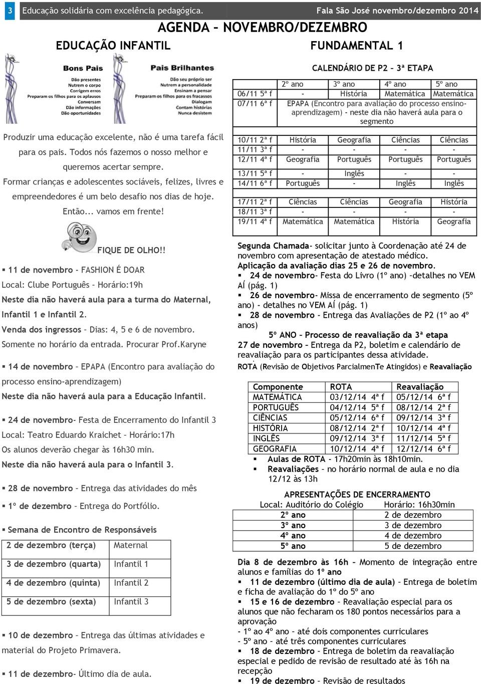 6ª f EPAPA (Encontro para avaliação do processo ensinoaprendizagem) - neste dia não haverá aula para o segmento Produzir uma educação excelente, não é uma tarefa fácil para os pais.