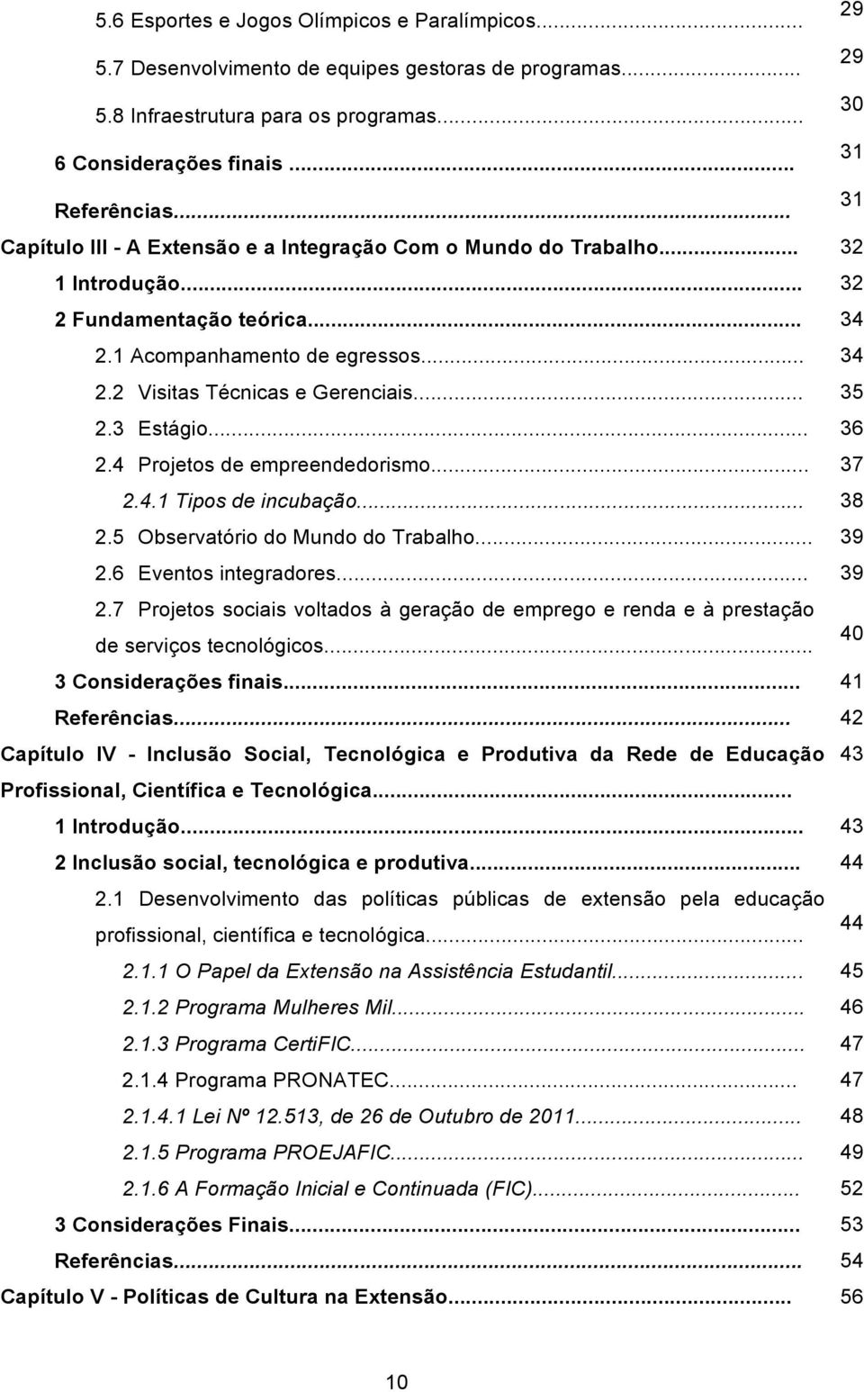 .. 35 2.3 Estágio... 36 2.4 Projetos de empreendedorismo... 37 2.4.1 Tipos de incubação... 38 2.5 Observatório do Mundo do Trabalho... 39 2.