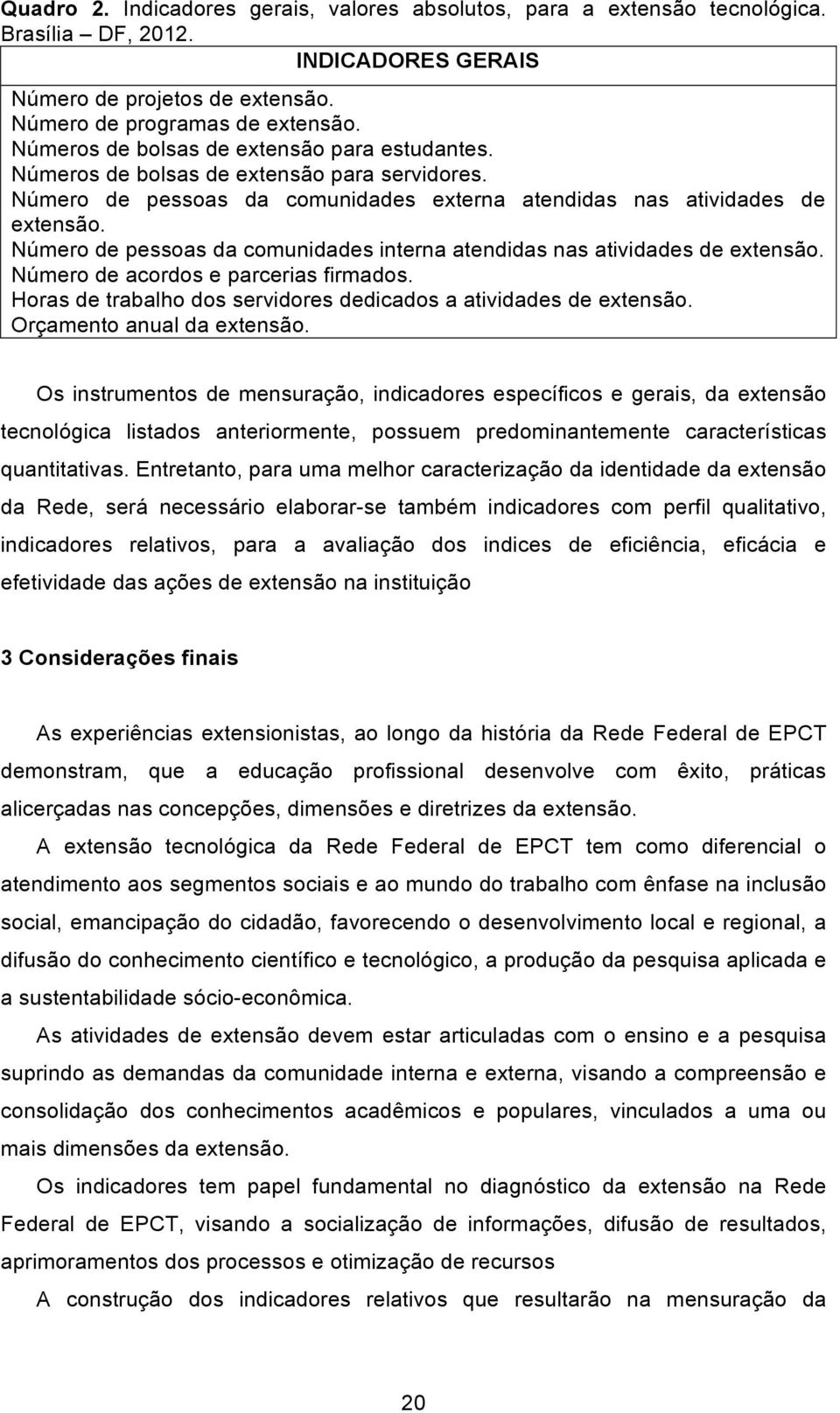 Número de pessoas da comunidades interna atendidas nas atividades de extensão. Número de acordos e parcerias firmados. Horas de trabalho dos servidores dedicados a atividades de extensão.