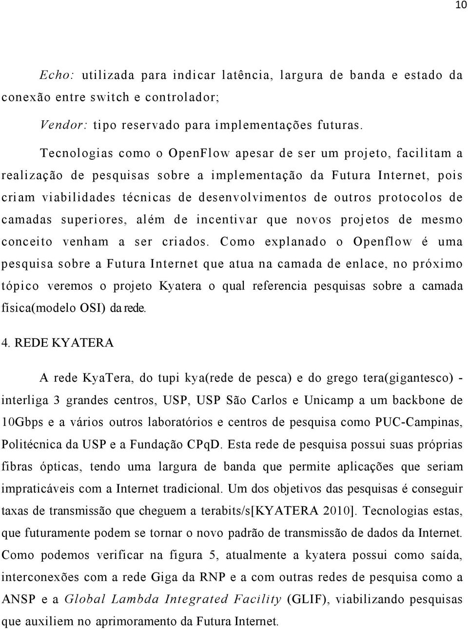 protocolos de camadas superiores, além de incentivar que novos projetos de mesmo conceito venham a ser criados.