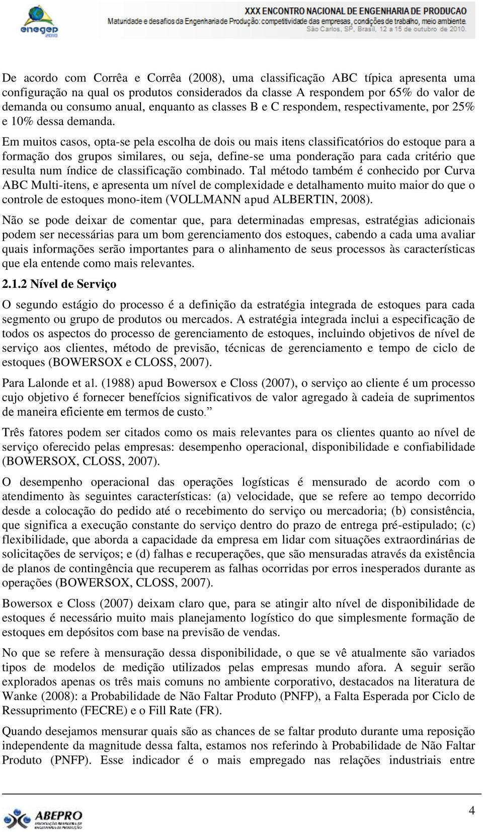 Em muitos casos, opta-se pela escolha de dois ou mais itens classificatórios do estoque para a formação dos grupos similares, ou seja, define-se uma ponderação para cada critério que resulta num