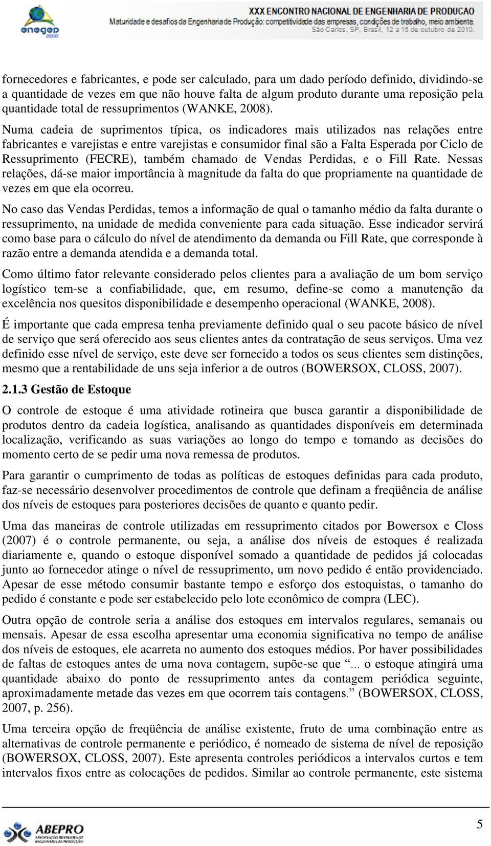 Numa cadeia de suprimentos típica, os indicadores mais utilizados nas relações entre fabricantes e varejistas e entre varejistas e consumidor final são a Falta Esperada por Ciclo de Ressuprimento