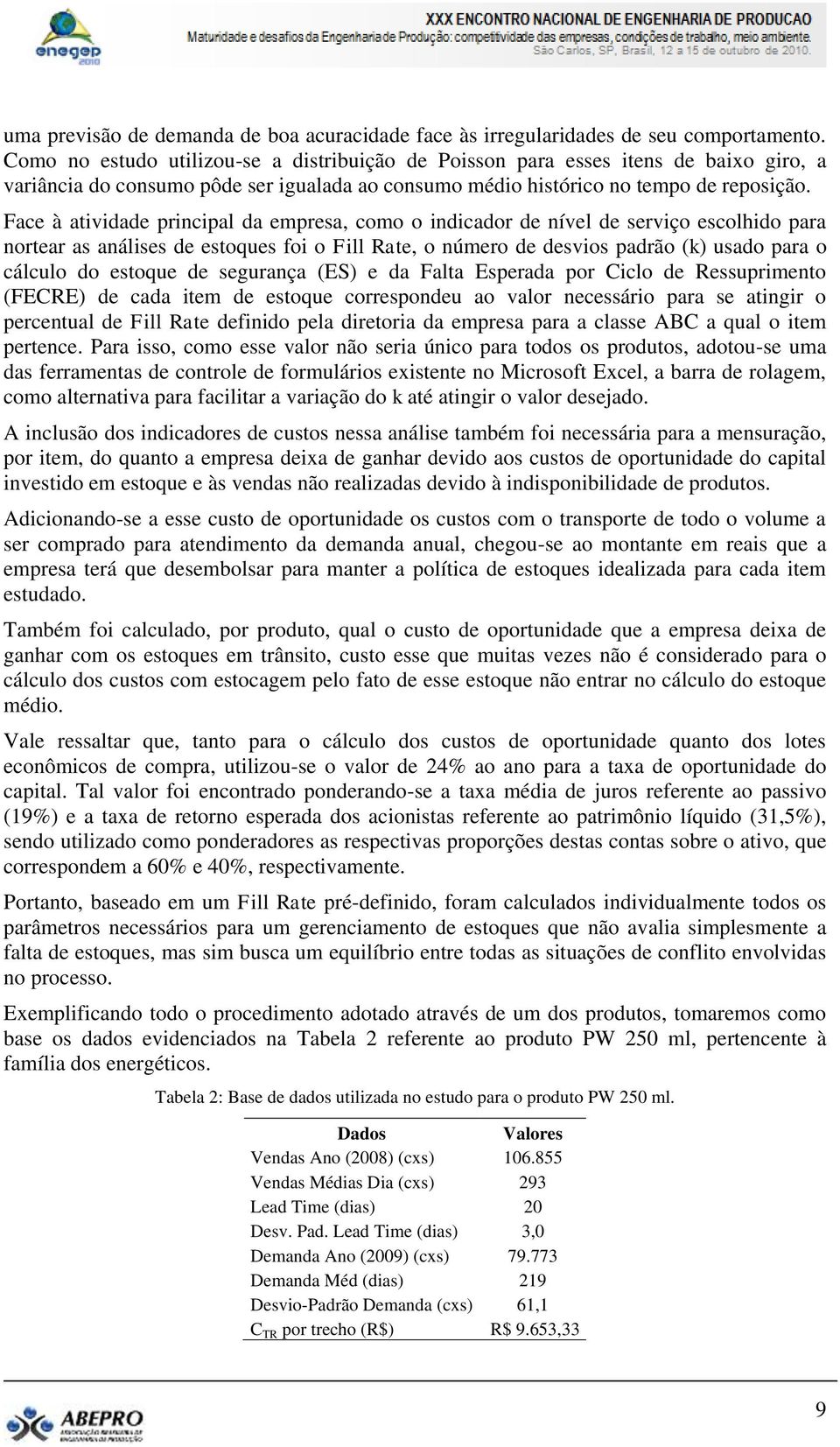 Face à atividade principal da empresa, como o indicador de nível de serviço escolhido para nortear as análises de estoques foi o Fill Rate, o número de desvios padrão (k) usado para o cálculo do