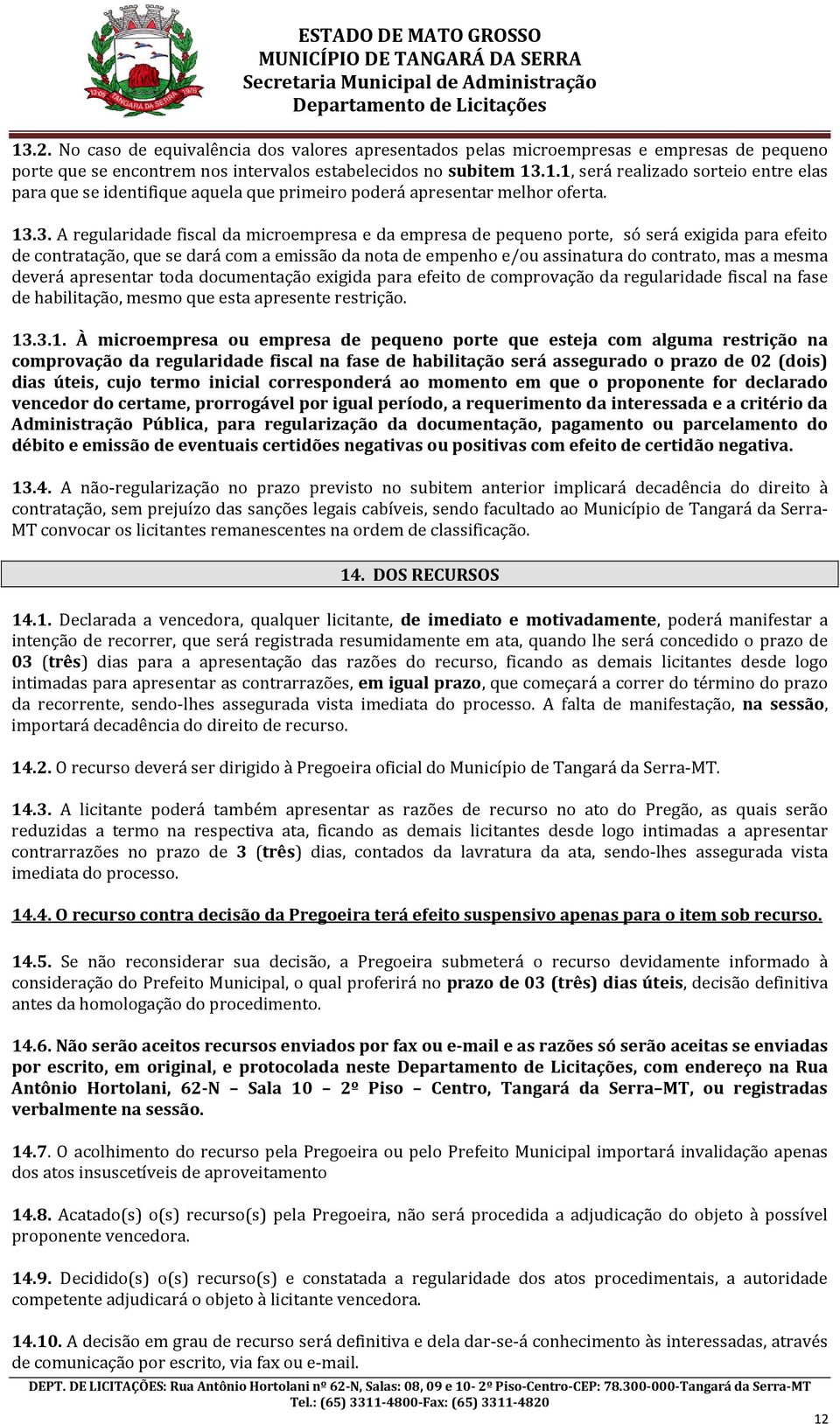 mesma deverá apresentar toda documentação exigida para efeito de comprovação da regularidade fiscal na fase de habilitação, mesmo que esta apresente restrição. 13