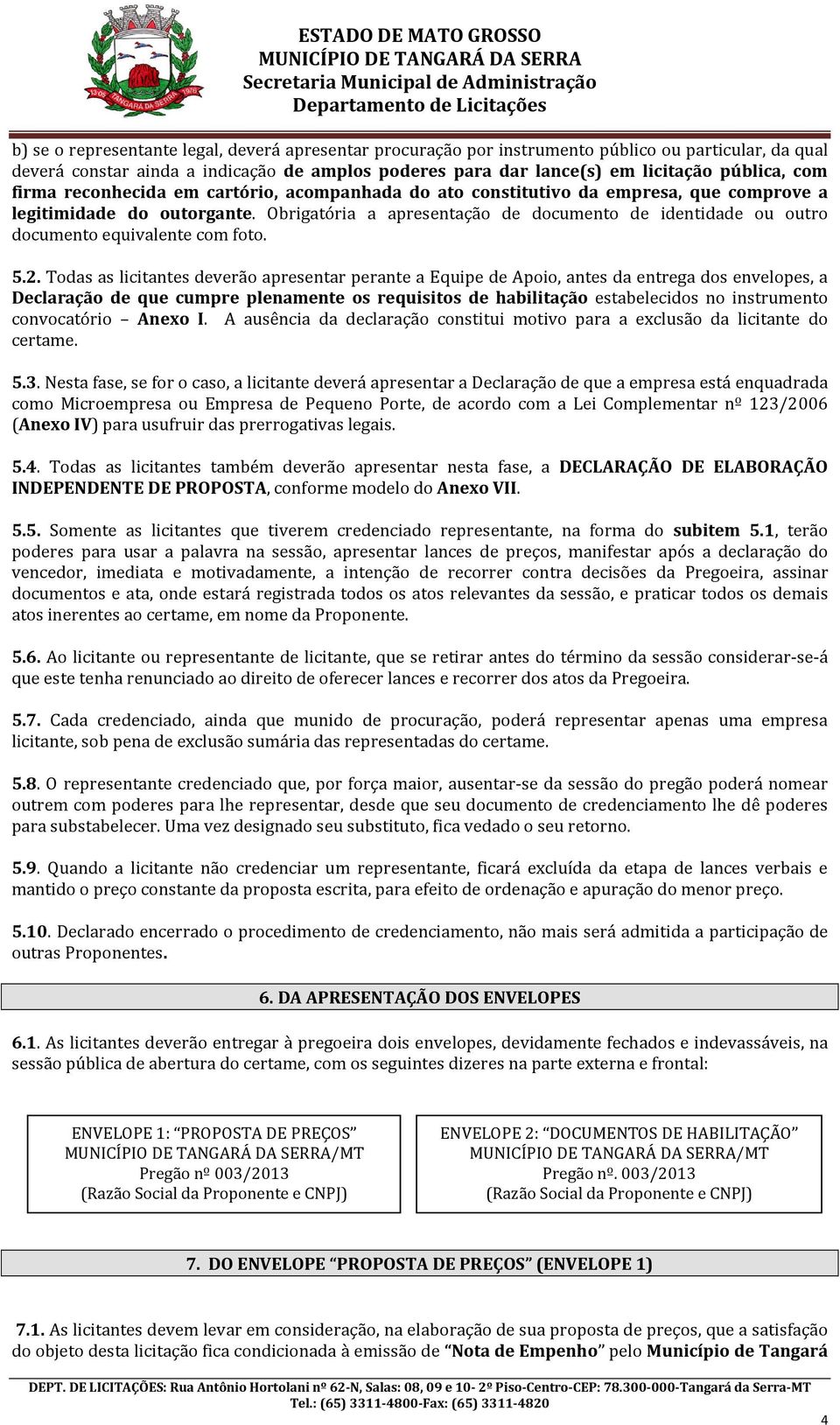 Obrigatória a apresentação de documento de identidade ou outro documento equivalente com foto. 5.2.