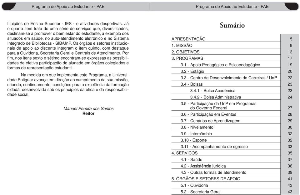 Integrado de Bibliotecas - SIB/UnP. Os órgãos e setores institucionais de apoio ao discente integram o item quinto, com destaque para a Ouvidoria, Secretaria Geral e Centrais de Atendimento.