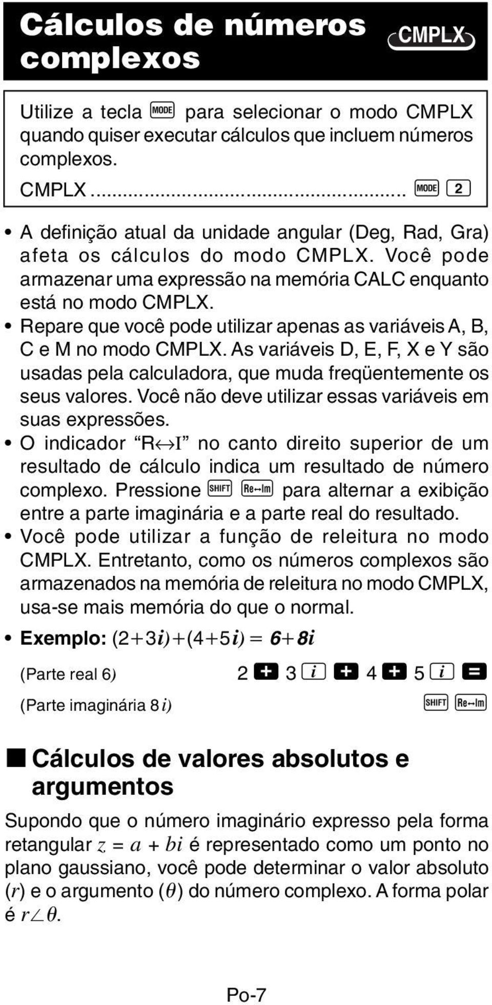 As variáveis D, E, F, X e Y são usadas pela calculadora, que muda freqüentemente os seus valores. Você não deve utilizar essas variáveis em suas expressões.