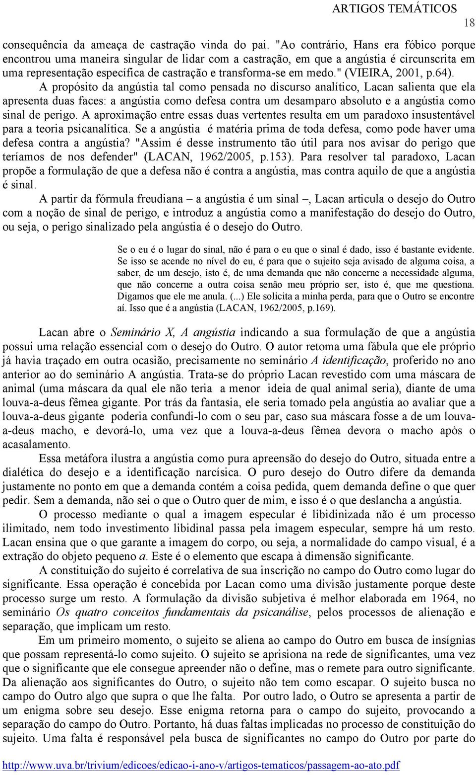 Diante desta posição ambígua de um sujeito-objeto, Rabinovich questiona: O que significa um objeto desejante? (1992/2005, p.35).