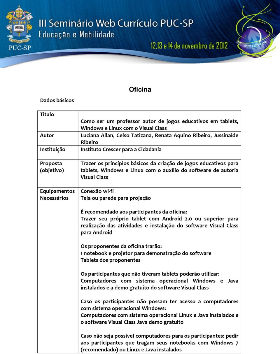 auxílio do software de autoria Visual Class Conexão wi-fi Tela ou parede para projeção É recomendado aos participantes da oficina: Trazer seu próprio tablet com Android 2.