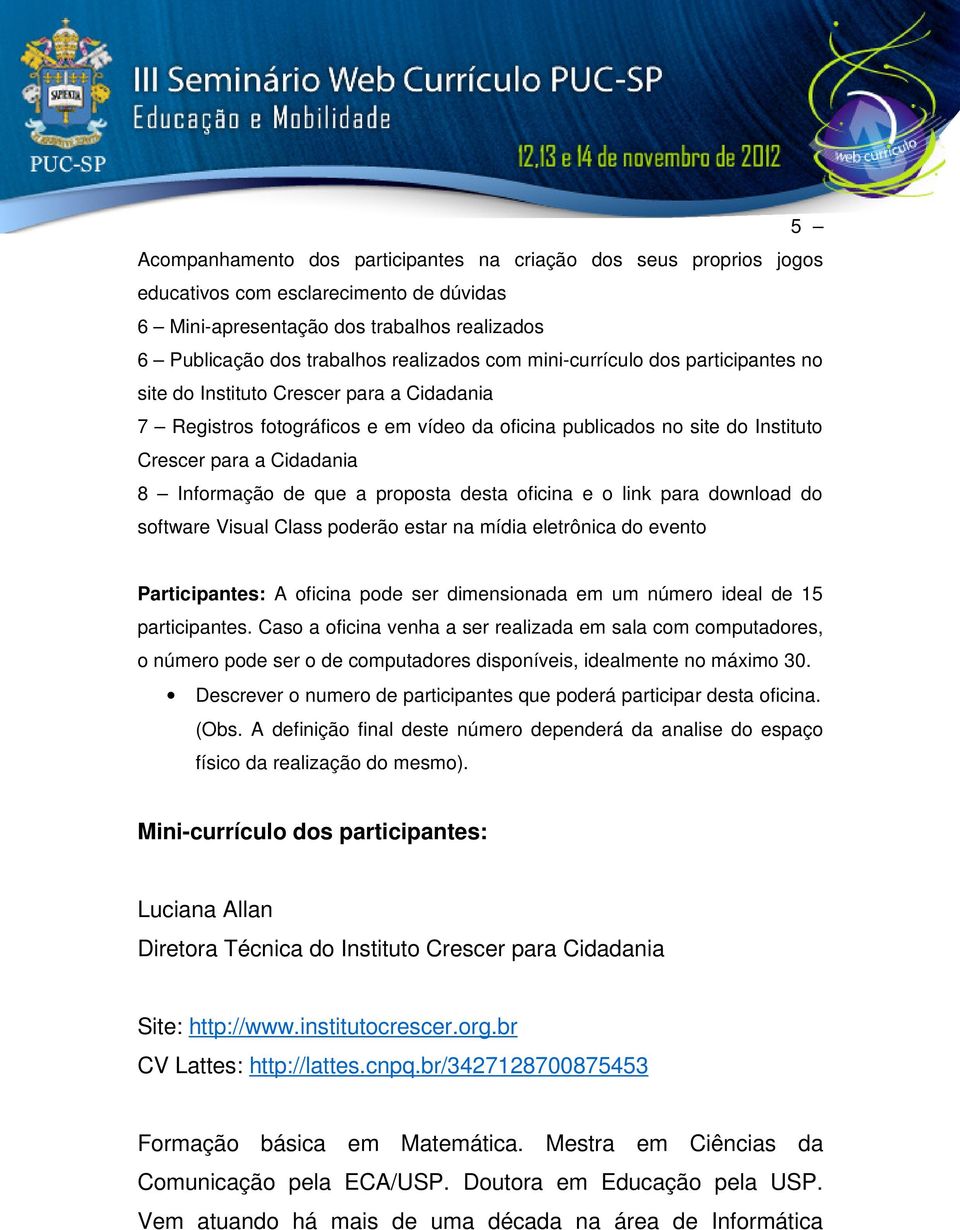 que a proposta desta oficina e o link para download do software Visual Class poderão estar na mídia eletrônica do evento Participantes: A oficina pode ser dimensionada em um número ideal de 15