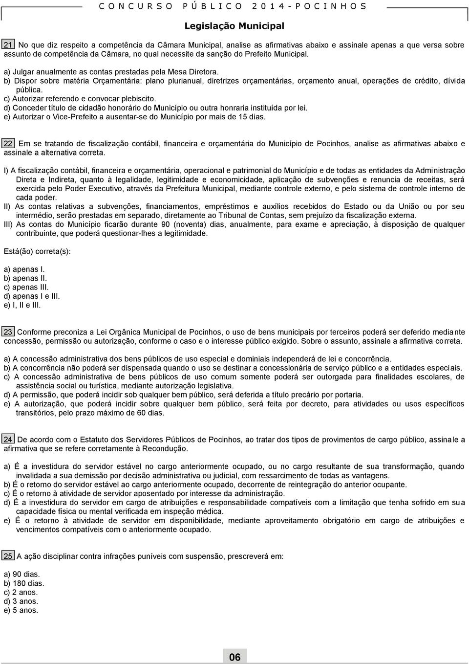 b) Dispor sobre matéria Orçamentária: plano plurianual, diretrizes orçamentárias, orçamento anual, operações de crédito, dívida pública. c) Autorizar referendo e convocar plebiscito.