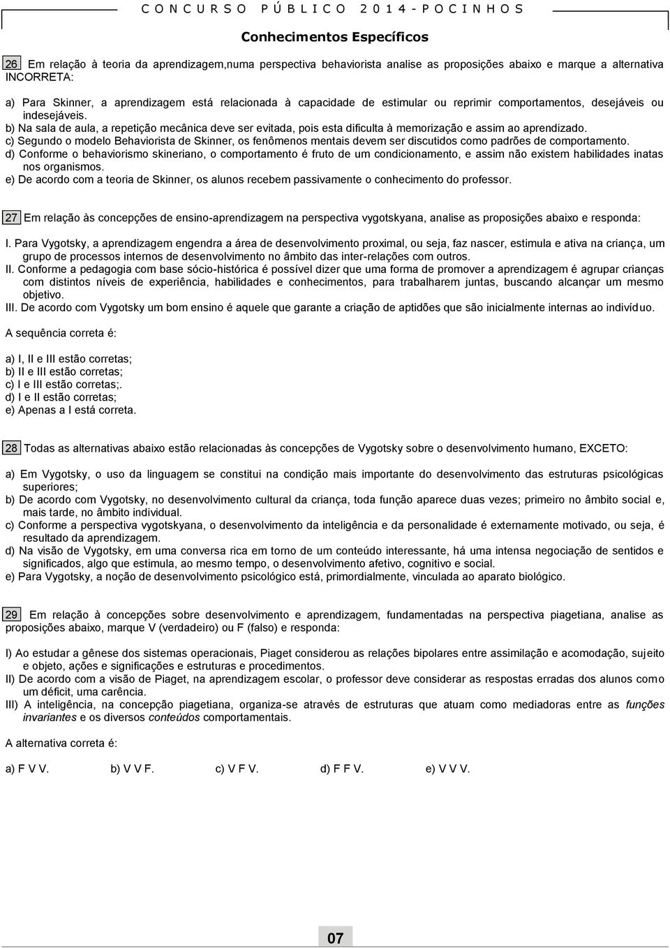 b) Na sala de aula, a repetição mecânica deve ser evitada, pois esta dificulta à memorização e assim ao aprendizado.