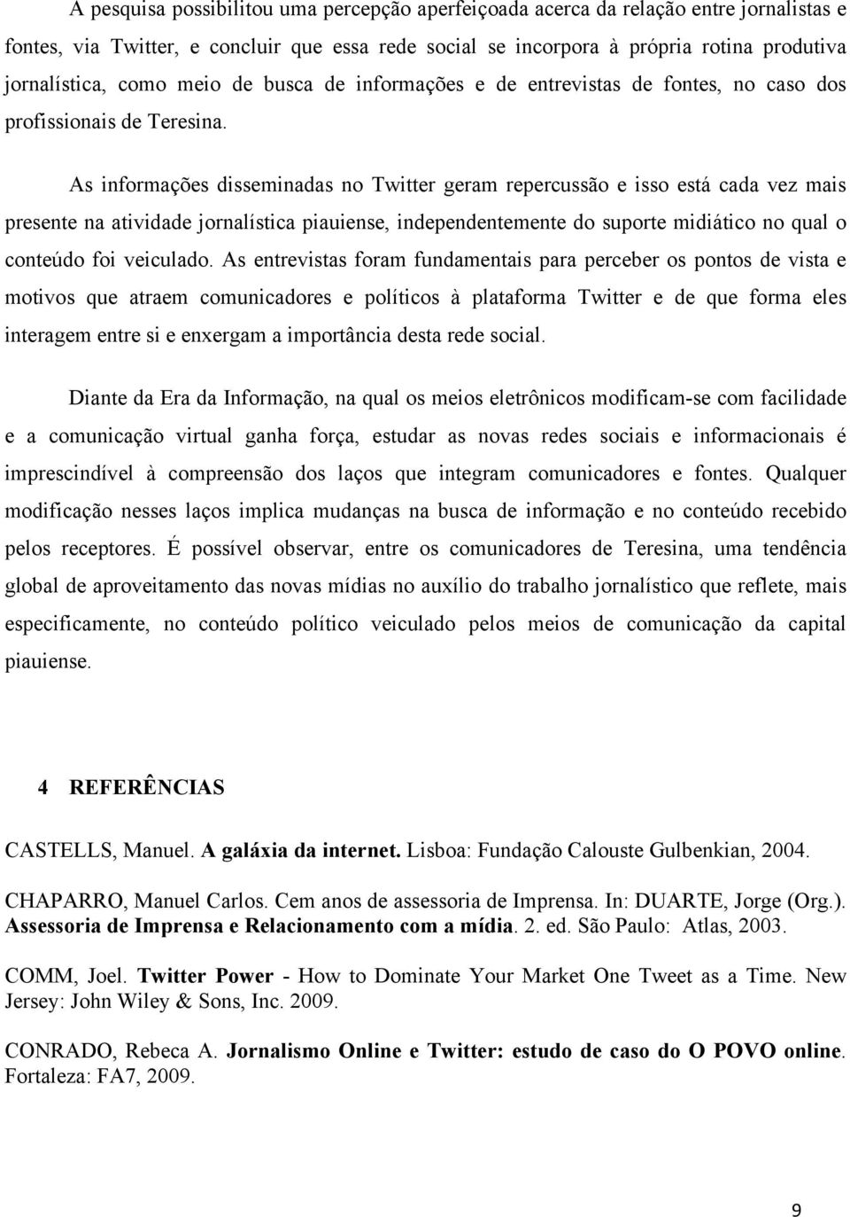 As informações disseminadas no Twitter geram repercussão e isso está cada vez mais presente na atividade jornalística piauiense, independentemente do suporte midiático no qual o conteúdo foi