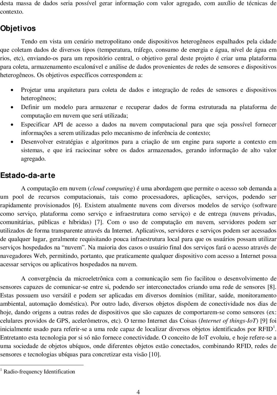 água em rios, etc), enviando-os para um repositório central, o objetivo geral deste projeto é criar uma plataforma para coleta, armazenamento escalonável e análise de dados provenientes de redes de