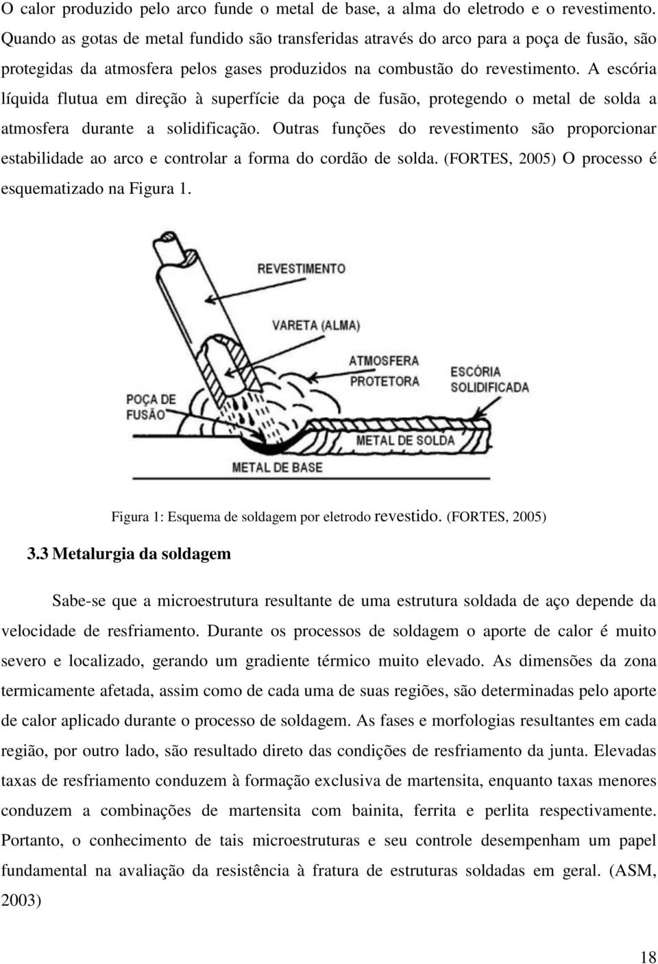 A escória líquida flutua em direção à superfície da poça de fusão, protegendo o metal de solda a atmosfera durante a solidificação.