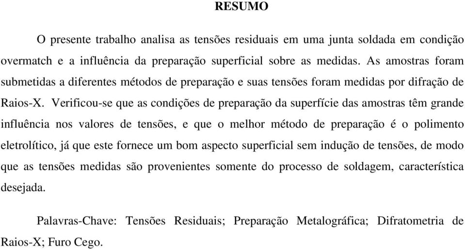 Verificou-se que as condições de preparação da superfície das amostras têm grande influência nos valores de tensões, e que o melhor método de preparação é o polimento eletrolítico,