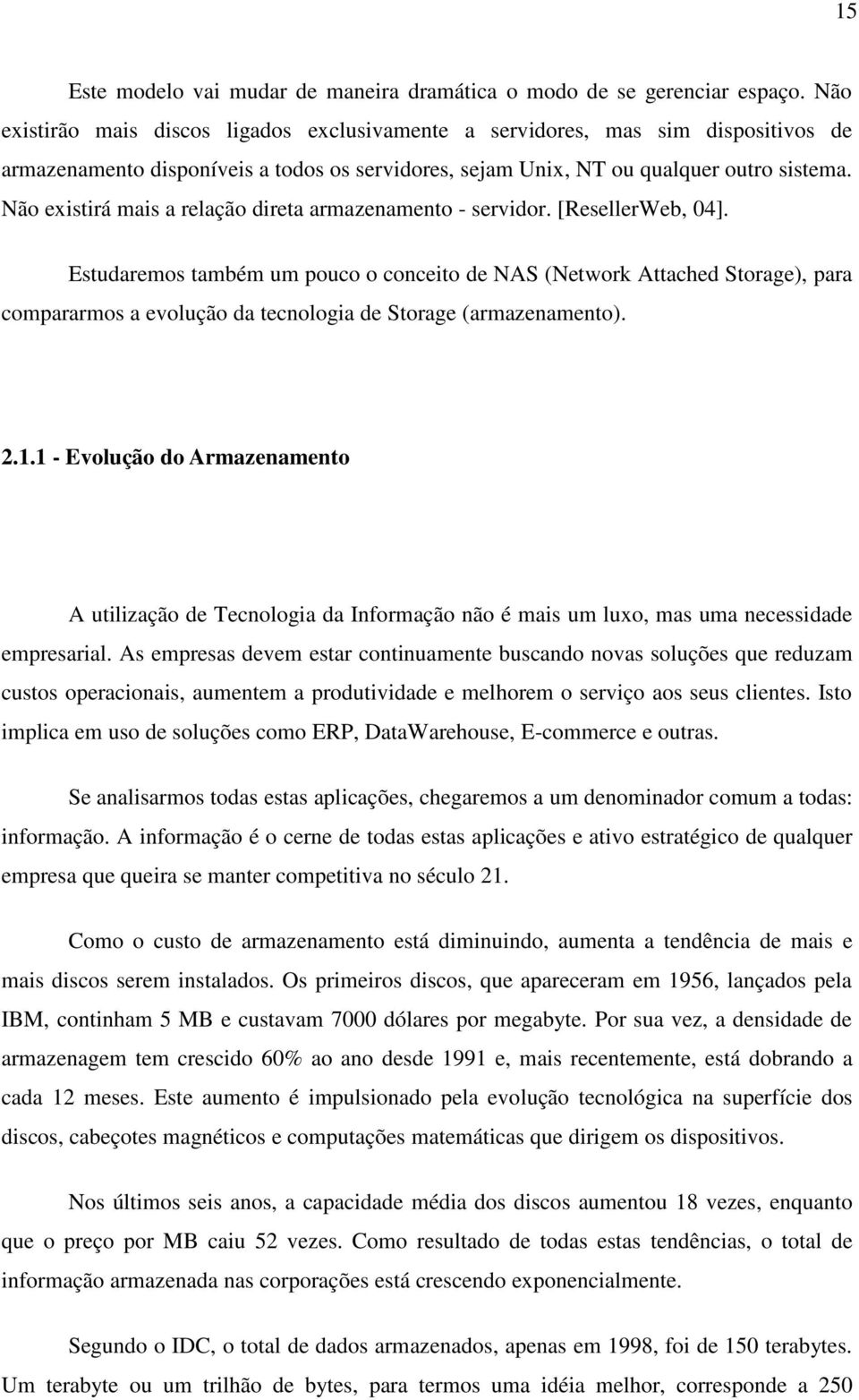 Não existirá mais a relação direta armazenamento - servidor. [ResellerWeb, 04].