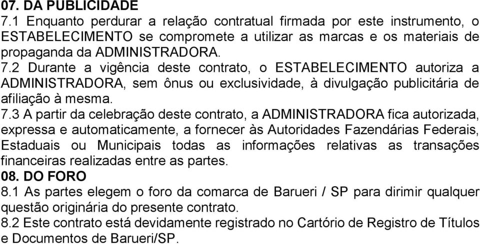 relativas as transações financeiras realizadas entre as partes. 08. DO FORO 8.1 As partes elegem o foro da comarca de Barueri / SP para dirimir qualquer questão originária do presente contrato. 8.2 Este contrato está devidamente registrado no Cartório de Registro de Títulos e Documentos de Barueri/SP.