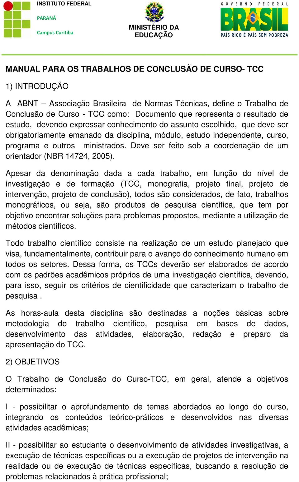 Deve ser feito sob a coordenação de um orientador (NBR 14724, 2005).