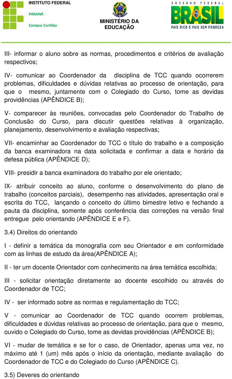 Trabalho de Conclusão do Curso, para discutir questões relativas à organização, planejamento, desenvolvimento e avaliação respectivas; VII- encaminhar ao Coordenador do TCC o título do trabalho e a