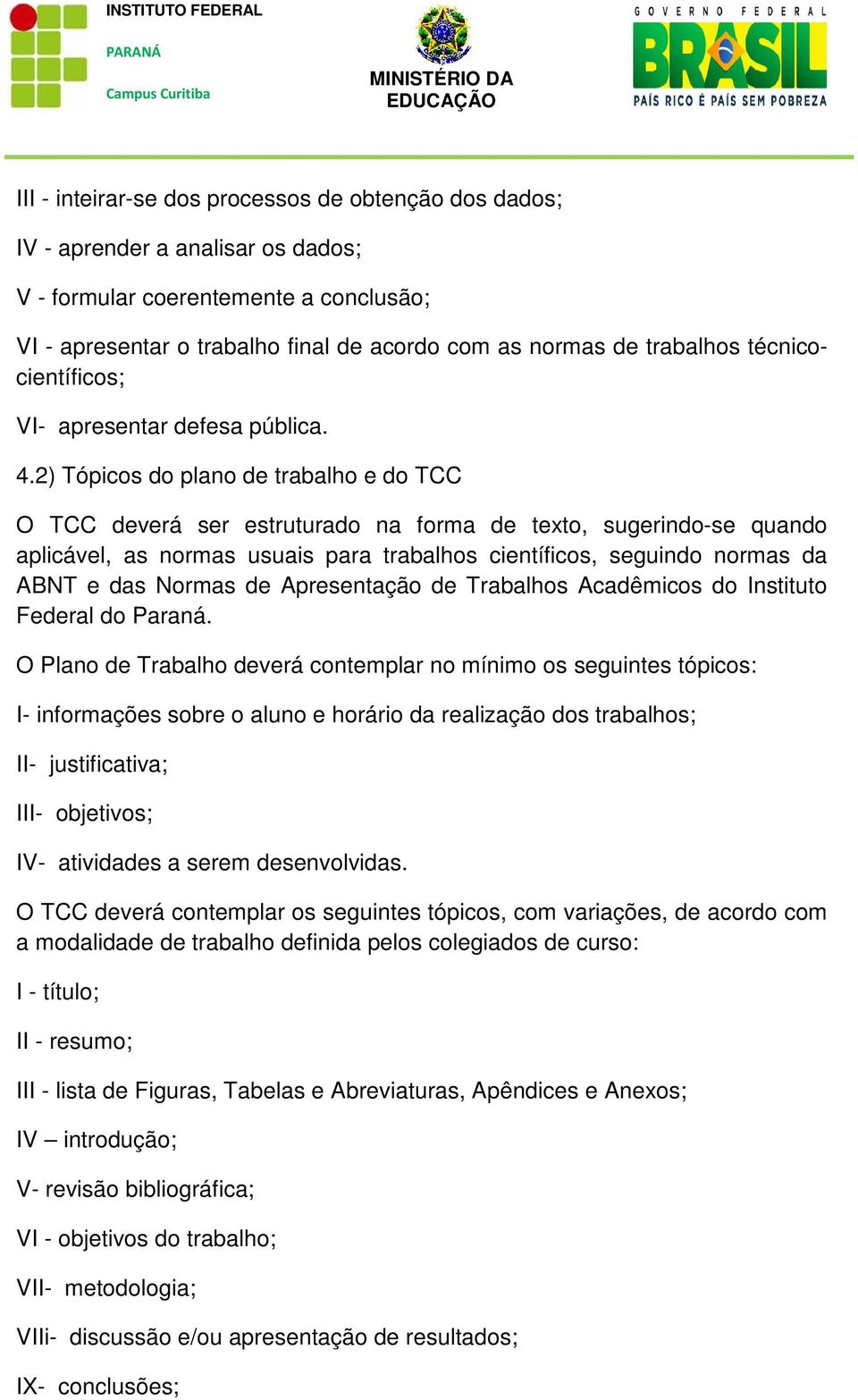 2) Tópicos do plano de trabalho e do TCC O TCC deverá ser estruturado na forma de texto, sugerindo-se quando aplicável, as normas usuais para trabalhos científicos, seguindo normas da ABNT e das