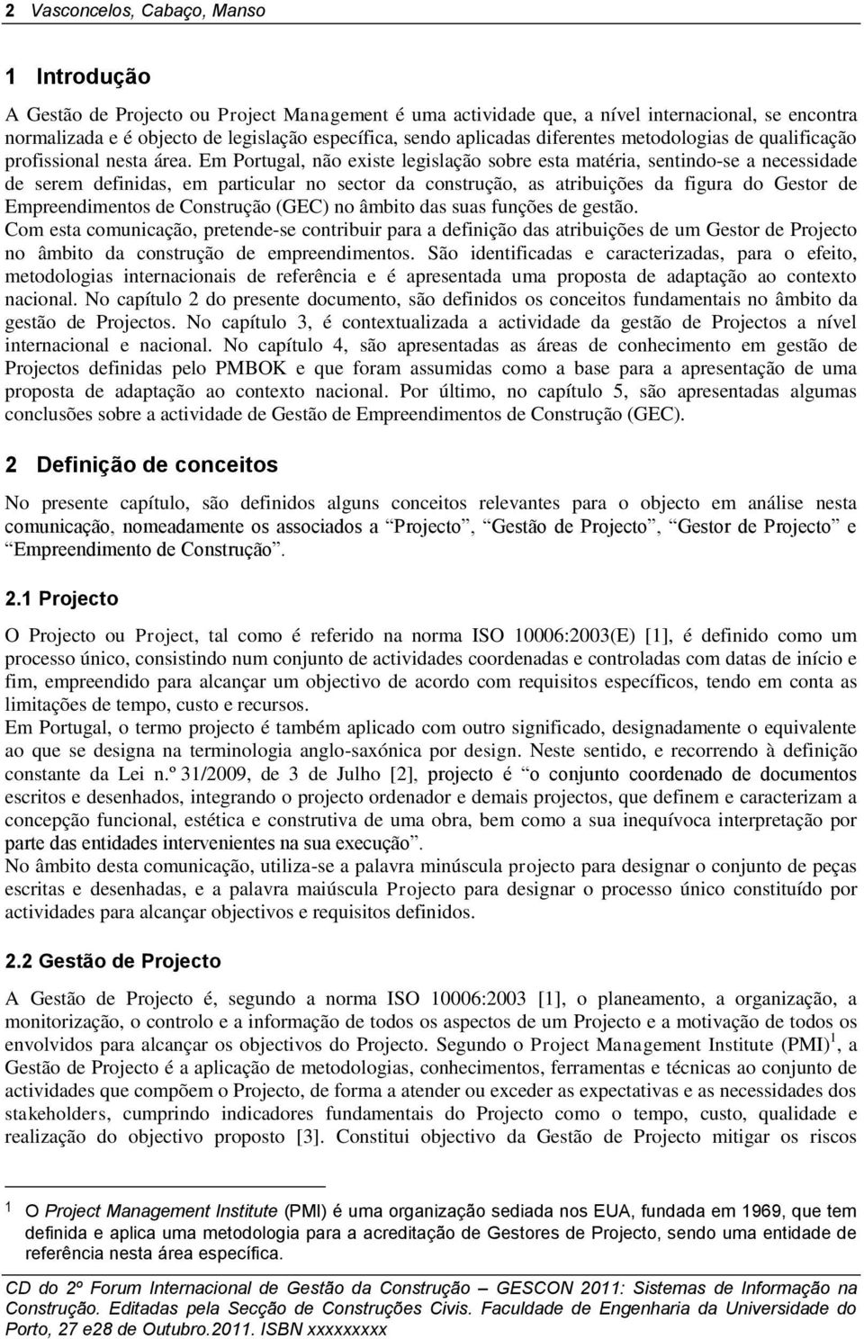 Em Portugal, não existe legislação sobre esta matéria, sentindo-se a necessidade de serem definidas, em particular no sector da construção, as atribuições da figura do Gestor de Empreendimentos de