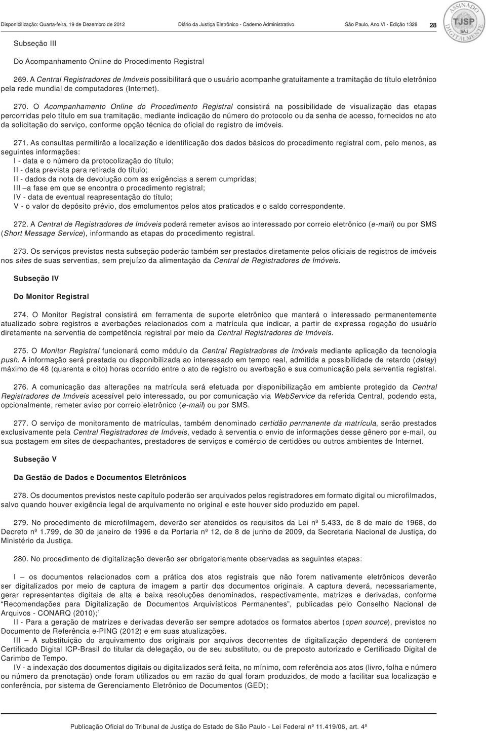 O Acompanhamento Online do Procedimento Registral consistirá na possibilidade de visualização das etapas percorridas pelo título em sua tramitação, mediante indicação do número do protocolo ou da