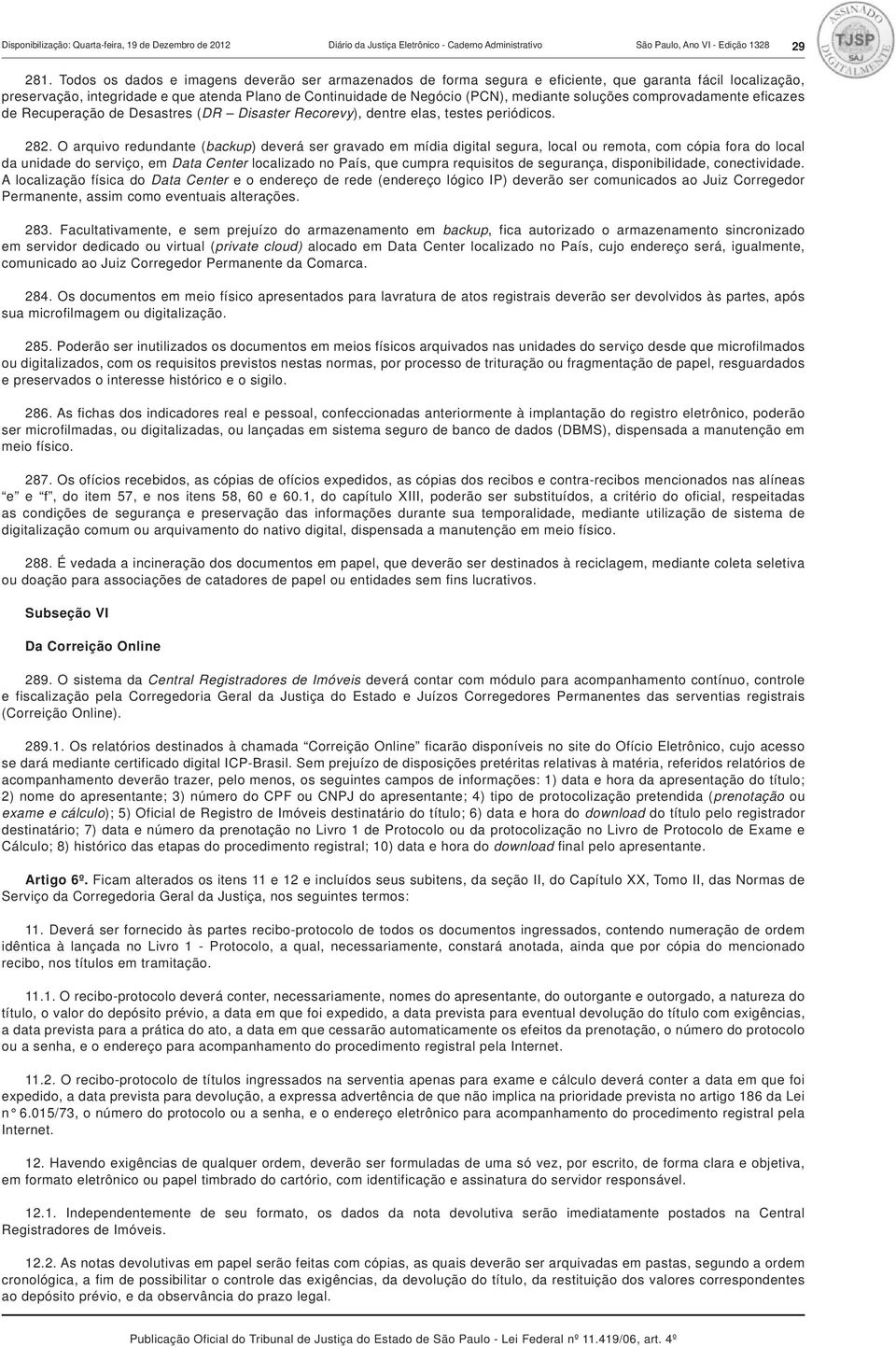 soluções comprovadamente eficazes de Recuperação de Desastres (DR Disaster Recorevy), dentre elas, testes periódicos. 282.