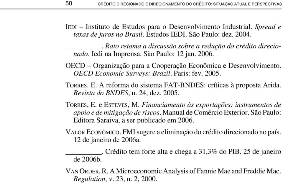 OECD Economic Surveys: Brazil. Paris: fev. 2005. TORRES. E. A reforma do sistema FAT-BNDES: críticas à proposta Arida. Revista do BNDES, n. 24, dez. 2005. TORRES, E. e ESTEVES, M.