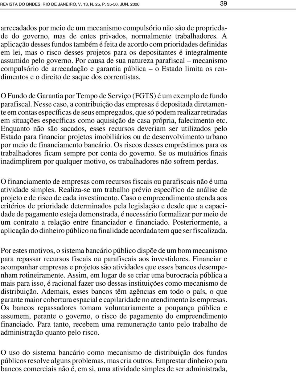 A aplicação desses fundos também é feita de acordo com prioridades definidas em lei, mas o risco desses projetos para os depositantes é integralmente assumido pelo governo.