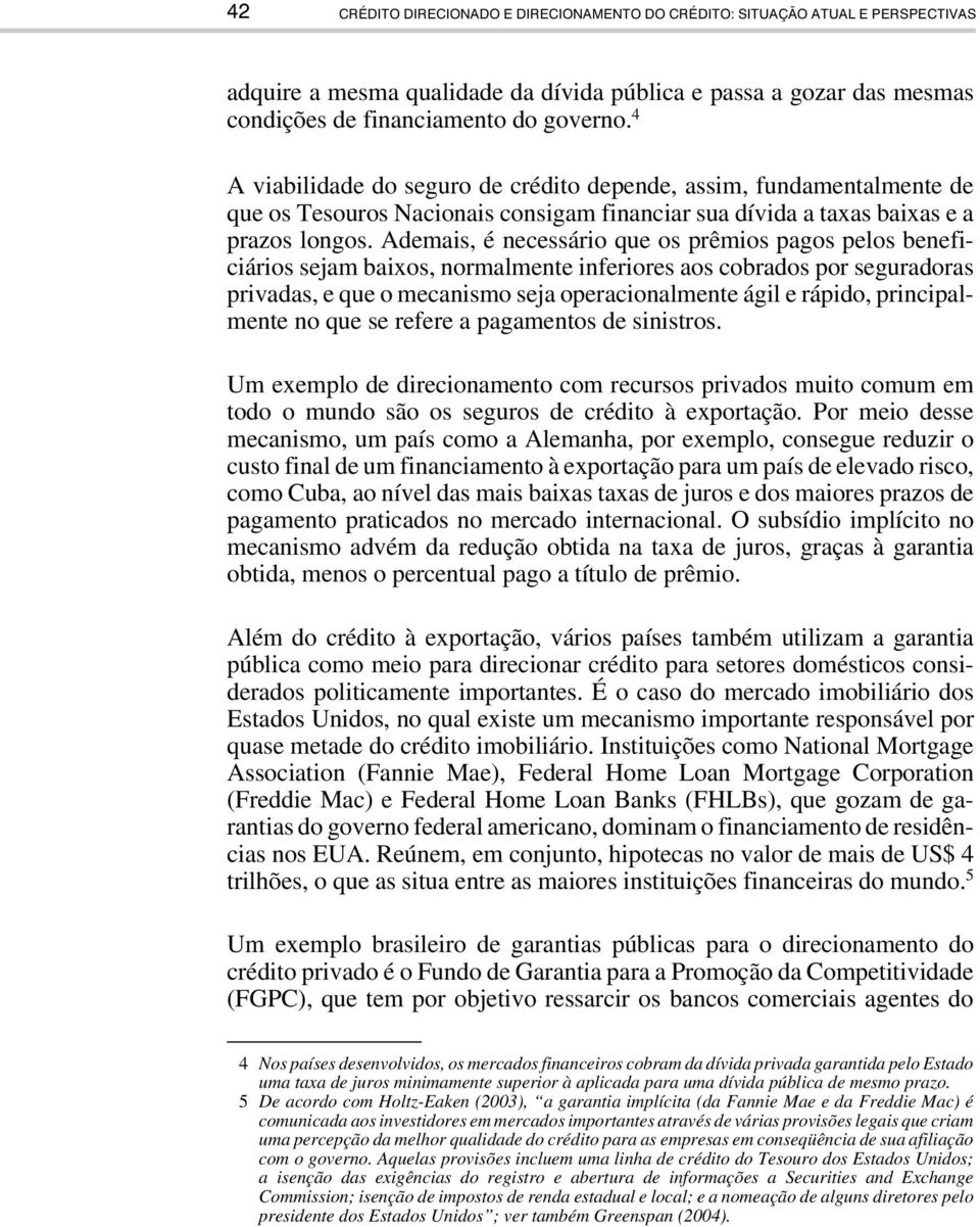 Ademais, é necessário que os prêmios pagos pelos beneficiários sejam baixos, normalmente inferiores aos cobrados por seguradoras privadas, e que o mecanismo seja operacionalmente ágil e rápido,