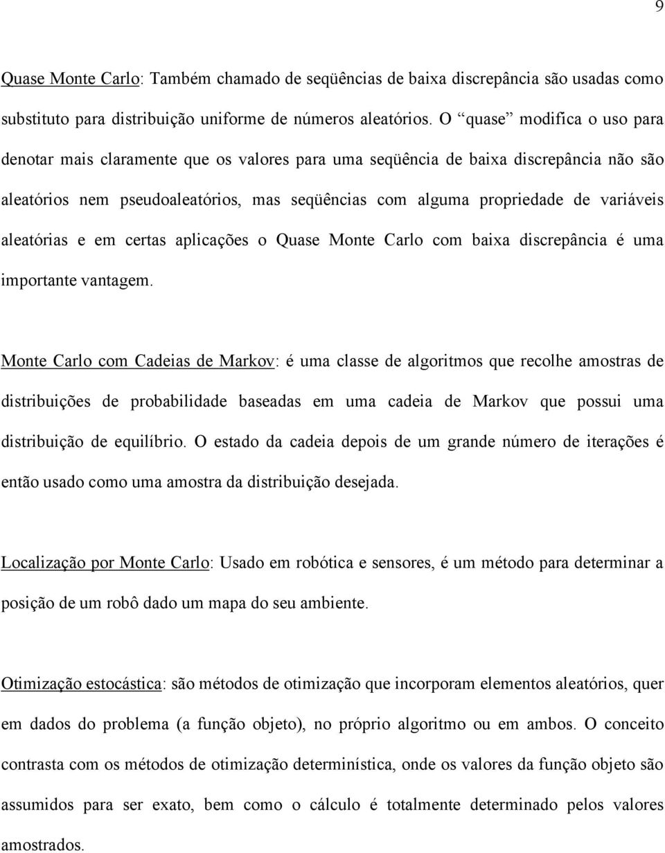 aleatórias e em certas aplicações o Quase Monte Carlo com baixa discrepância é uma importante vantagem.