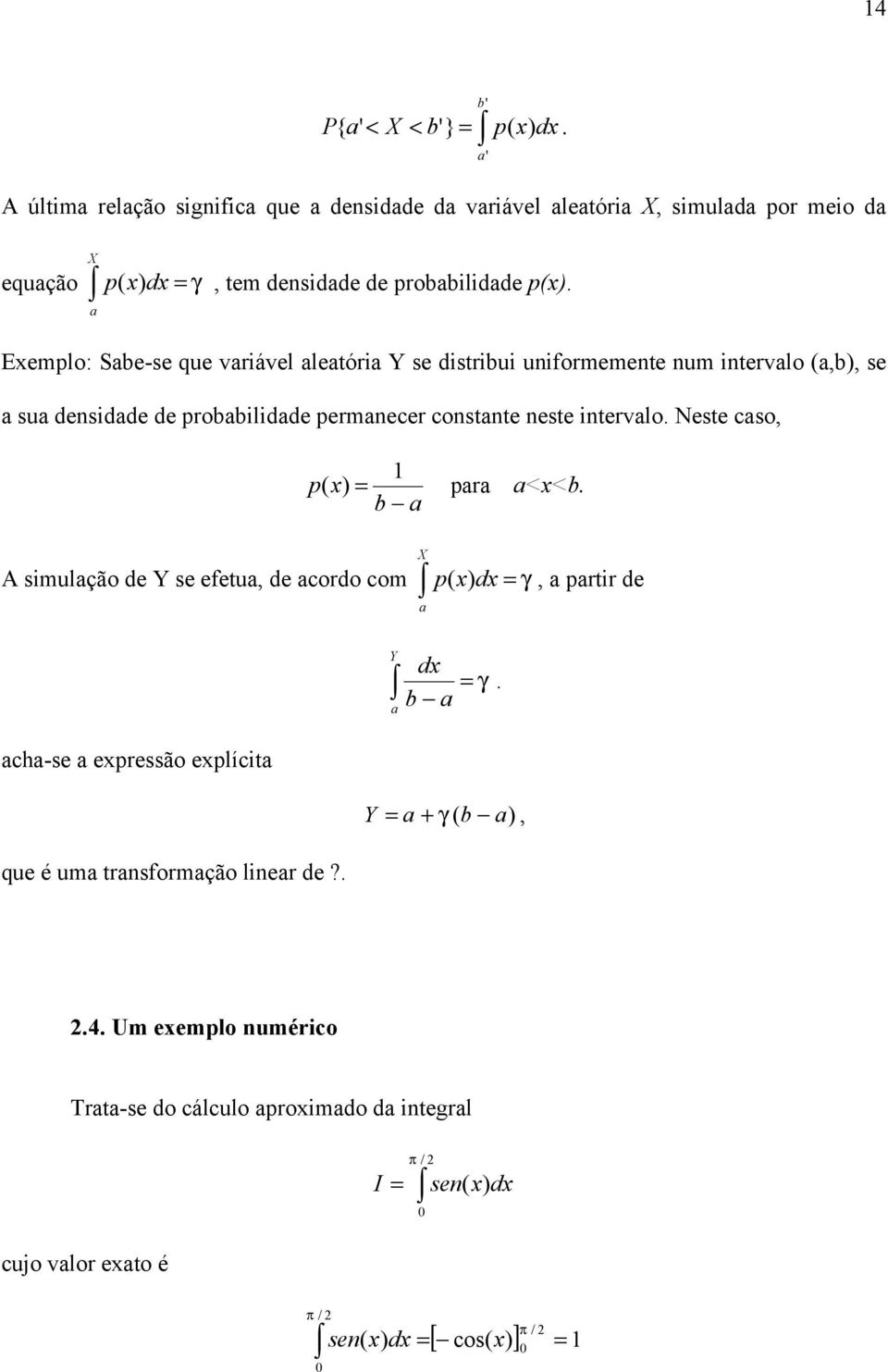 a Exemplo: Sabe-se que variável aleatória Y se distribui uniformemente num intervalo (a,b), se a sua densidade de probabilidade permanecer constante neste intervalo.