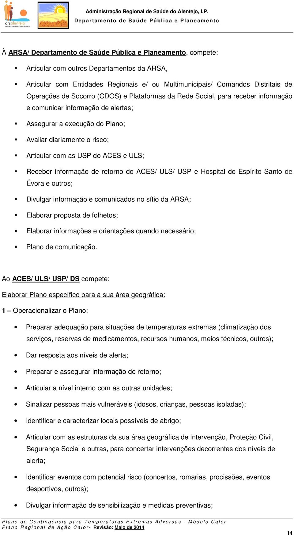 Receber informação de retorno do ACES/ ULS/ USP e Hospital do Espírito Santo de Évora e outros; Divulgar informação e comunicados no sítio da ARSA; Elaborar proposta de folhetos; Elaborar informações