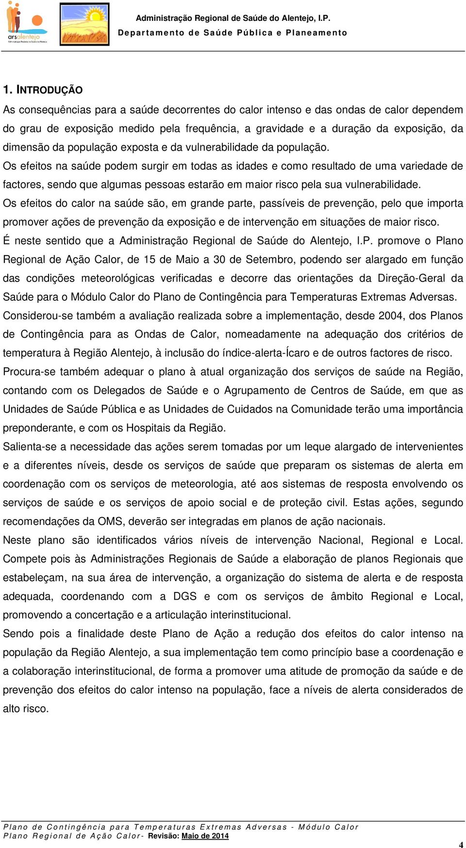 Os efeitos na saúde podem surgir em todas as idades e como resultado de uma variedade de factores, sendo que algumas pessoas estarão em maior risco pela sua vulnerabilidade.