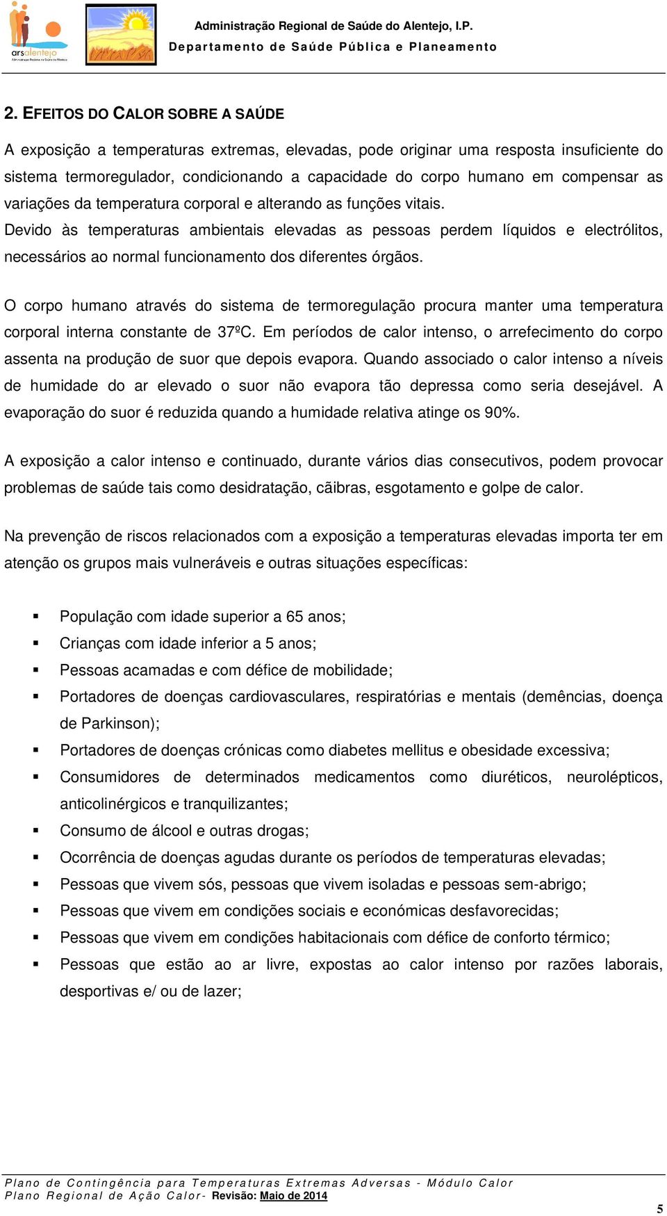 Devido às temperaturas ambientais elevadas as pessoas perdem líquidos e electrólitos, necessários ao normal funcionamento dos diferentes órgãos.