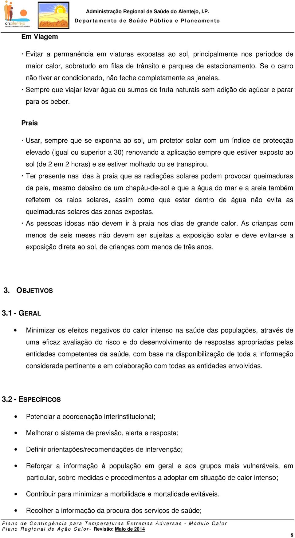 Praia Usar, sempre que se exponha ao sol, um protetor solar com um índice de protecção elevado (igual ou superior a 30) renovando a aplicação sempre que estiver exposto ao sol (de 2 em 2 horas) e se