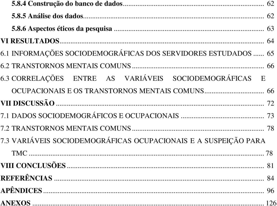 3 CORRELAÇÕES ENTRE AS VARIÁVEIS SOCIODEMOGRÁFICAS E OCUPACIONAIS E OS TRANSTORNOS MENTAIS COMUNS... 66 VII DISCUSSÃO... 72 7.