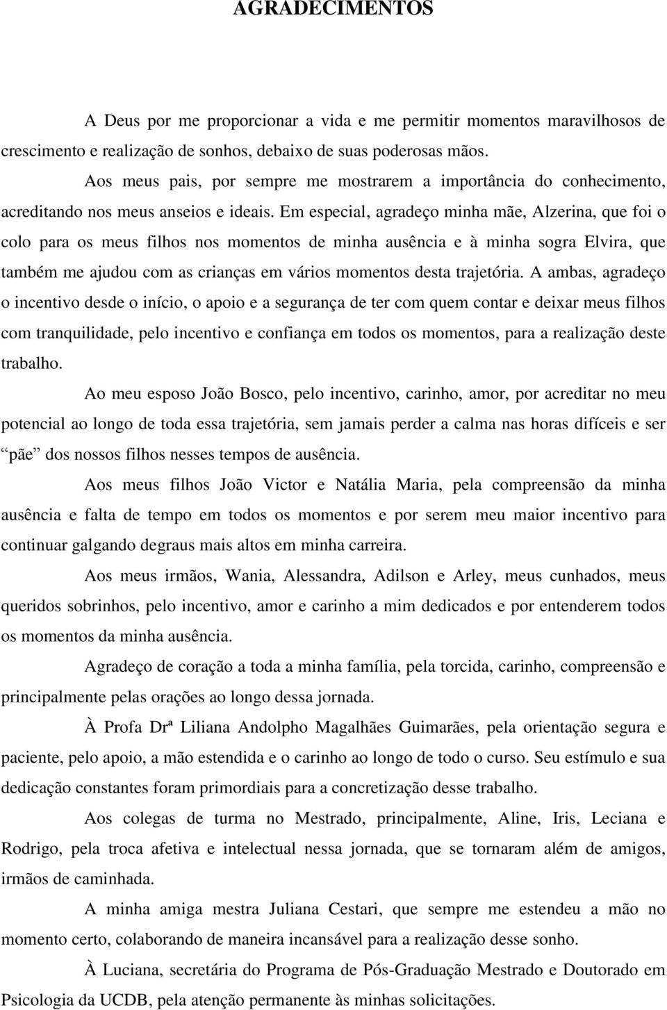 Em especial, agradeço minha mãe, Alzerina, que foi o colo para os meus filhos nos momentos de minha ausência e à minha sogra Elvira, que também me ajudou com as crianças em vários momentos desta