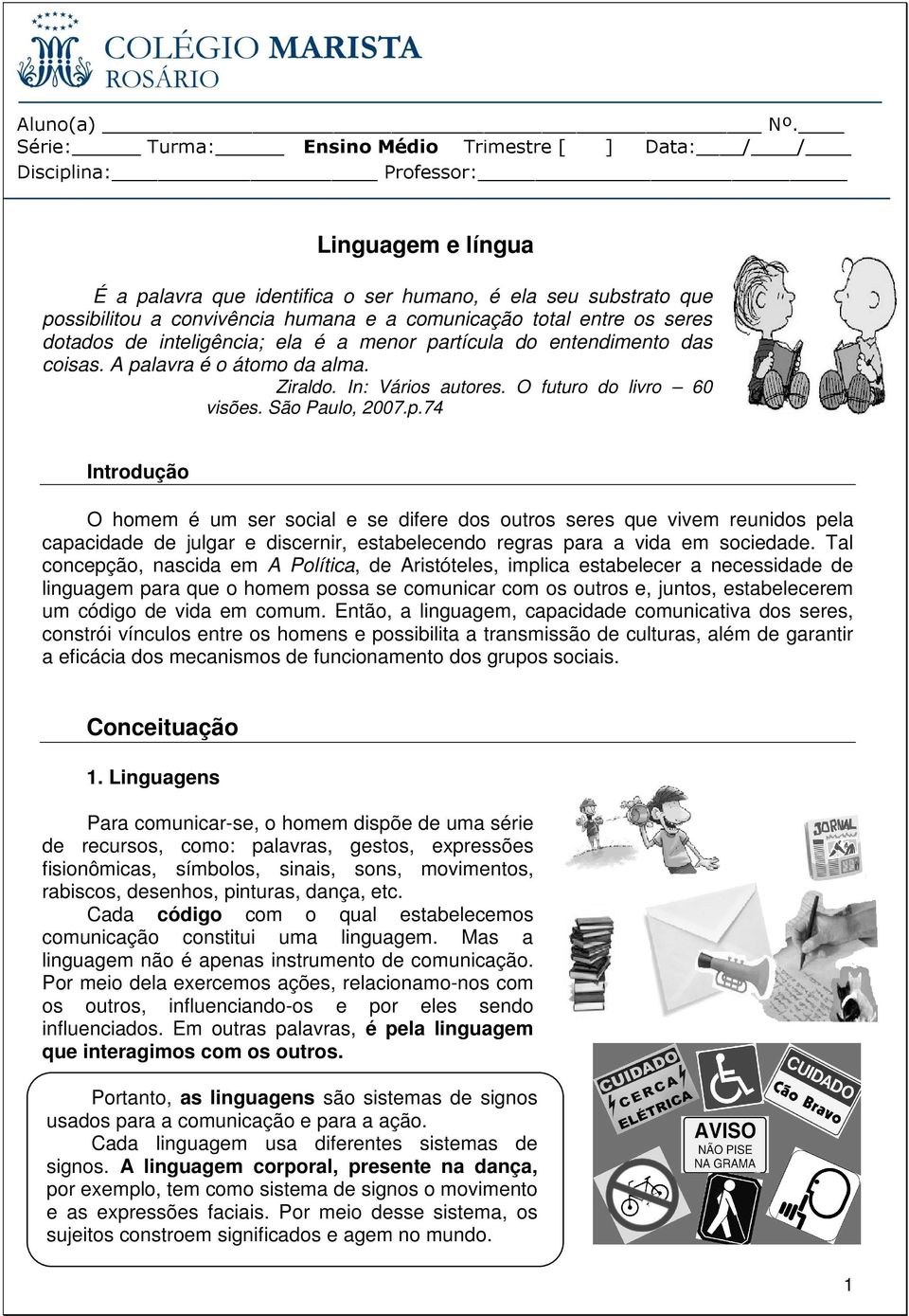 comunicação total entre os seres dotados de inteligência; ela é a menor partícula do entendimento das coisas. A palavra é o átomo da alma. Ziraldo. In: Vários autores. O futuro do livro 60 visões.