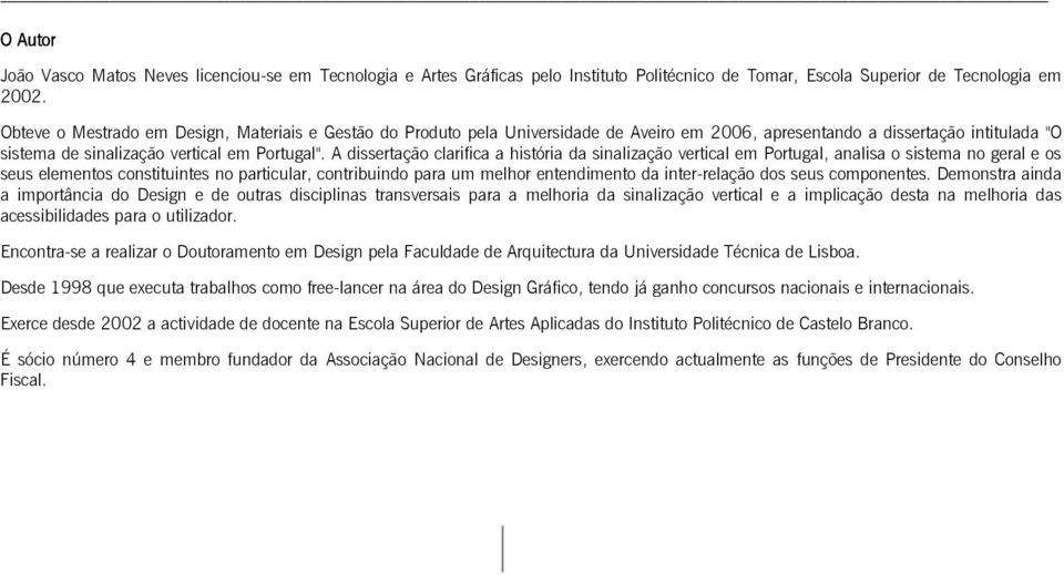 A dissertação clarifica a história da sinalização vertical em Portugal, analisa o sistema no geral e os seus elementos constituintes no particular, contribuindo para um melhor entendimento da