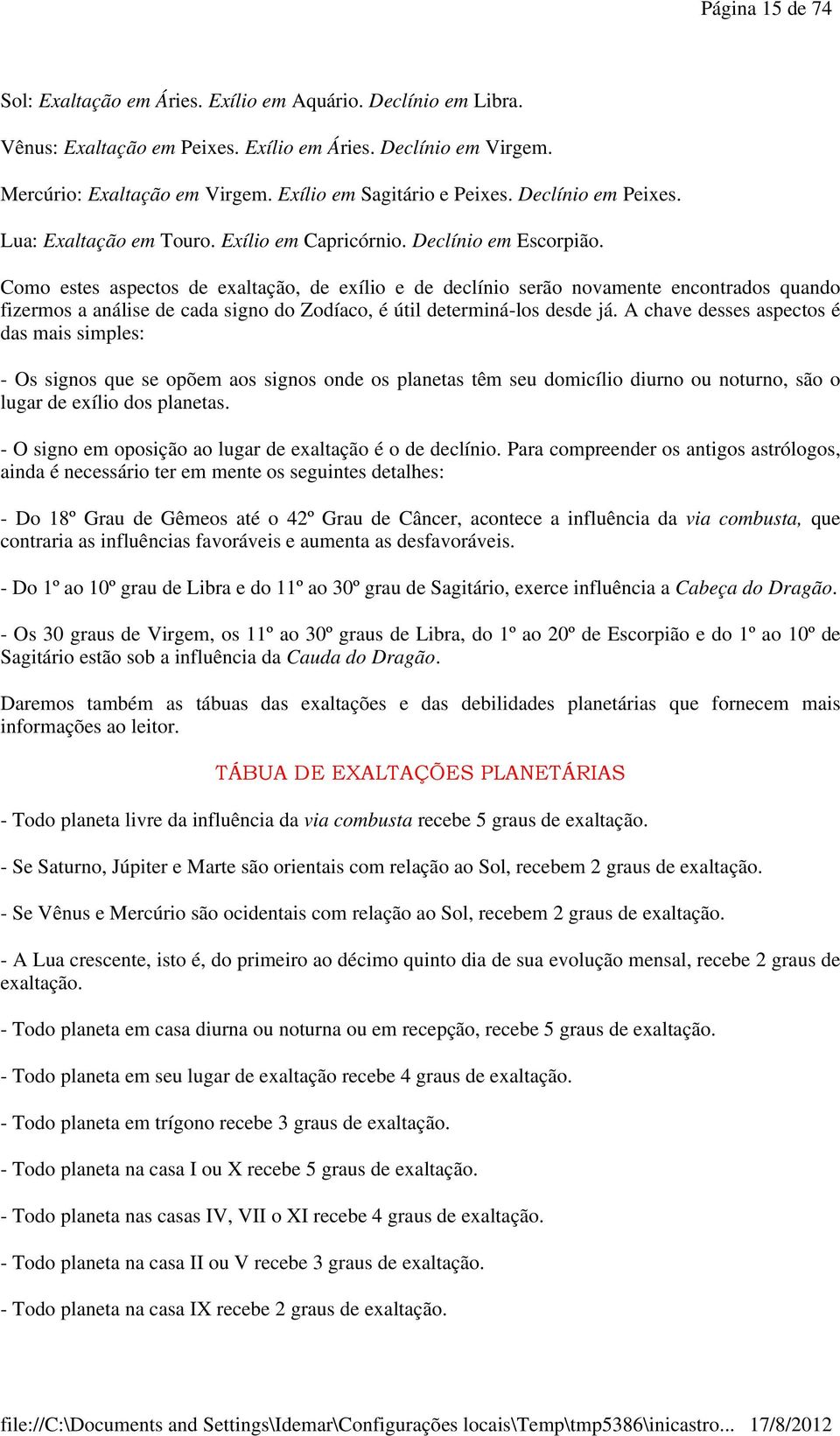 Como estes aspectos de exaltação, de exílio e de declínio serão novamente encontrados quando fizermos a análise de cada signo do Zodíaco, é útil determiná-los desde já.