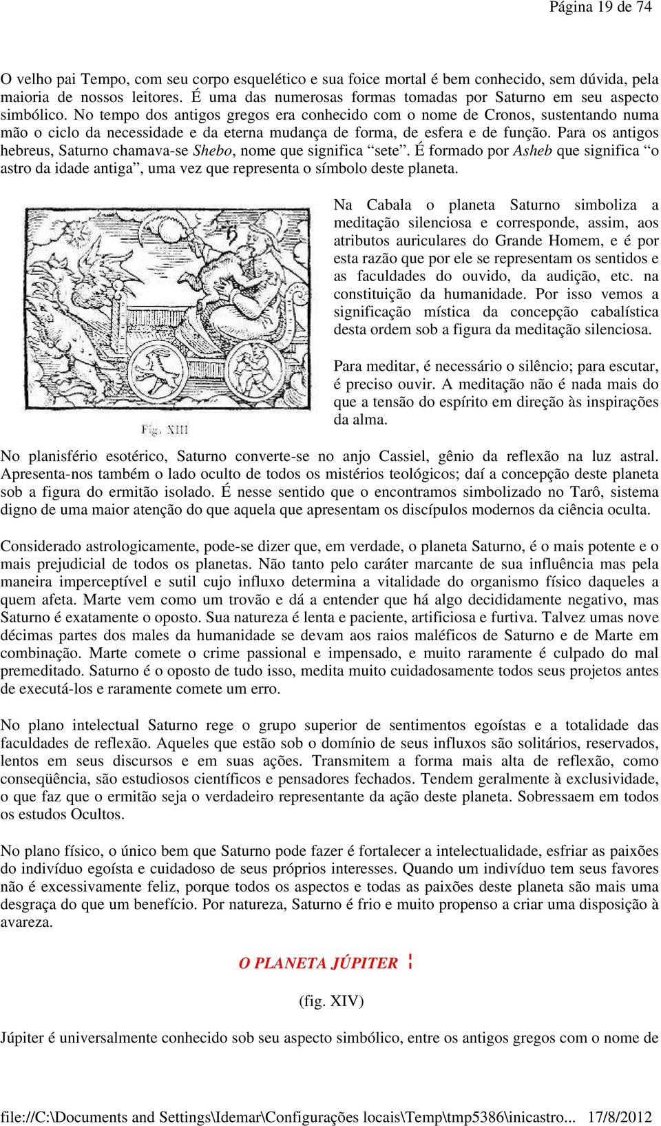 No tempo dos antigos gregos era conhecido com o nome de Cronos, sustentando numa mão o ciclo da necessidade e da eterna mudança de forma, de esfera e de função.