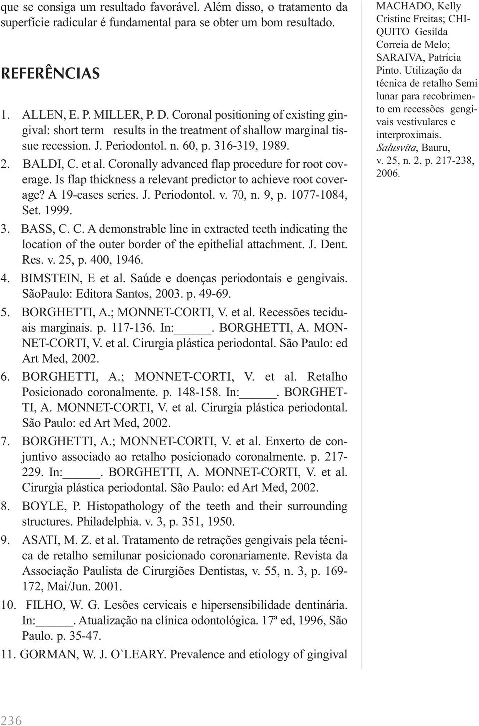 Coronally advanced flap procedure for root coverage. Is flap thickness a relevant predictor to achieve root coverage? A 19-cases series. J. Periodontol. v. 70, n. 9, p. 1077-1084, Set. 1999. 3.