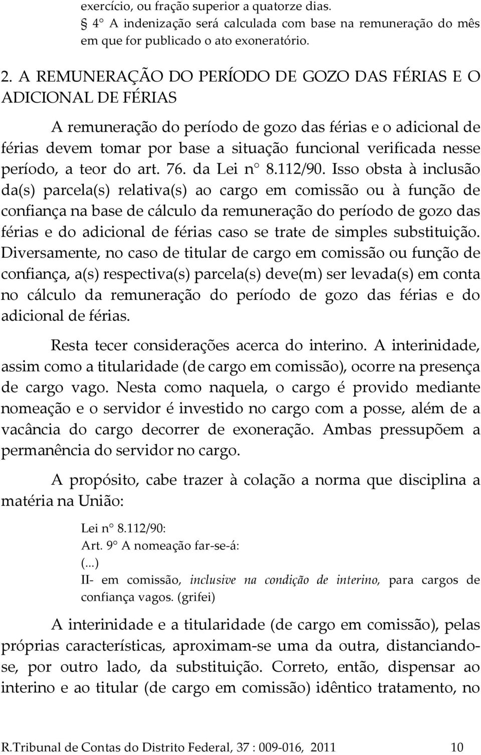 período, a teor do art. 76. da Lei n 8.112/90.