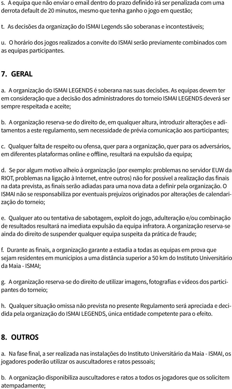 A organização do ISMAI LEGENDS é soberana nas suas decisões. As equipas devem ter em consideração que a decisão dos administradores do torneio ISMAI LEGENDS deverá ser sempre respeitada e aceite; b.